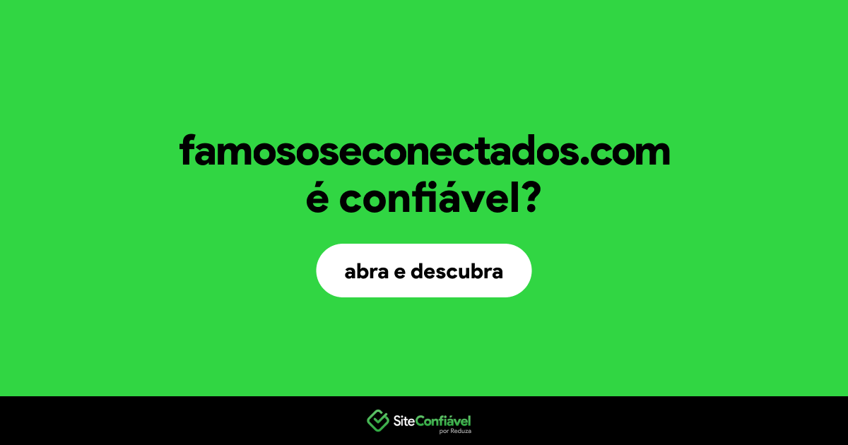 O site famososeconectados.com é confiável?