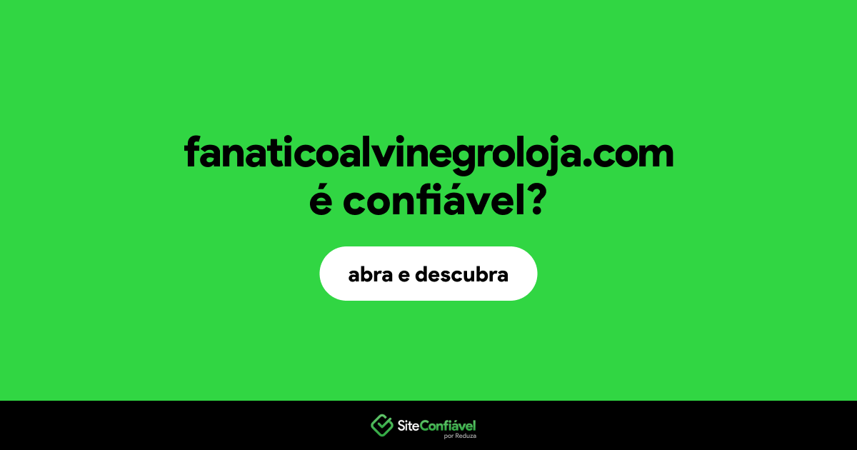 O site fanaticoalvinegroloja.com é confiável?