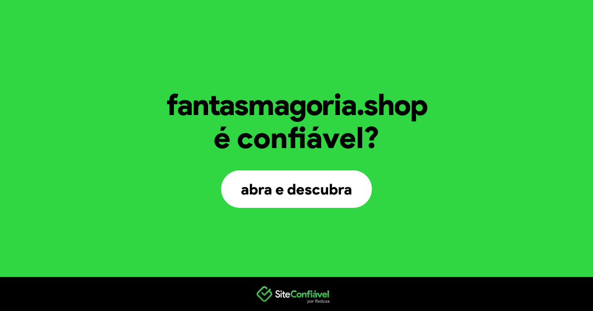 O site fantasmagoria.shop é confiável?