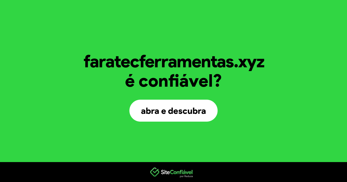O site faratecferramentas.xyz é confiável?