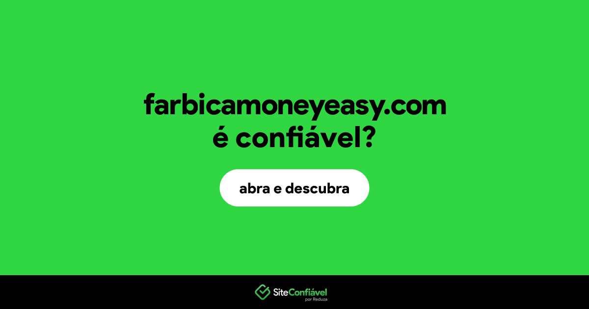 O site farbicamoneyeasy.com é confiável?