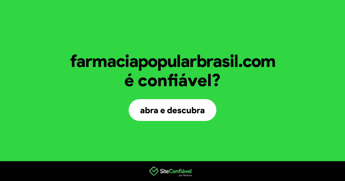 O site farmaciapopularbrasil.com é confiável?