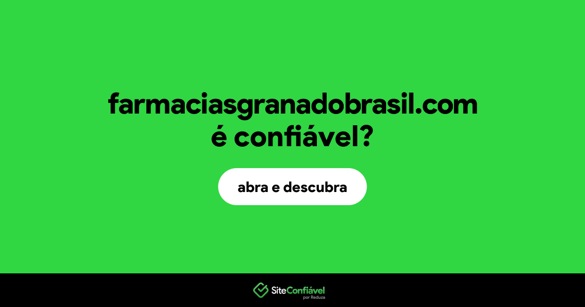 O site farmaciasgranadobrasil.com é confiável?