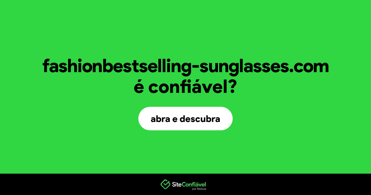 O site fashionbestselling-sunglasses.com é confiável?