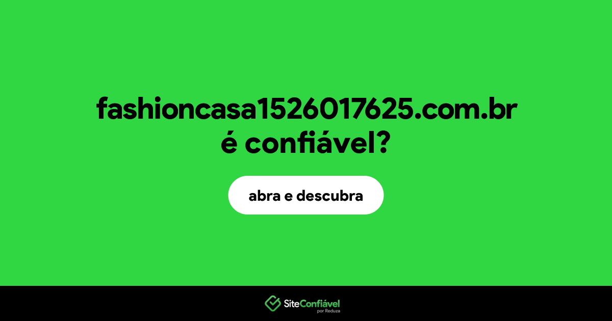 O site fashioncasa1526017625.com.br é confiável?