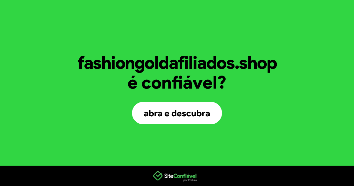 O site fashiongoldafiliados.shop é confiável?