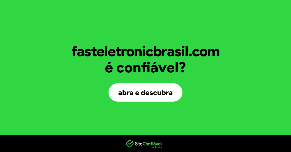 O site fasteletronicbrasil.com é confiável?
