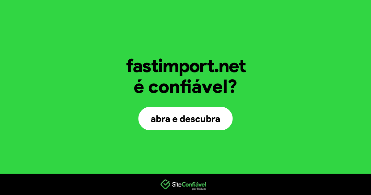 O site fastimport.net é confiável?