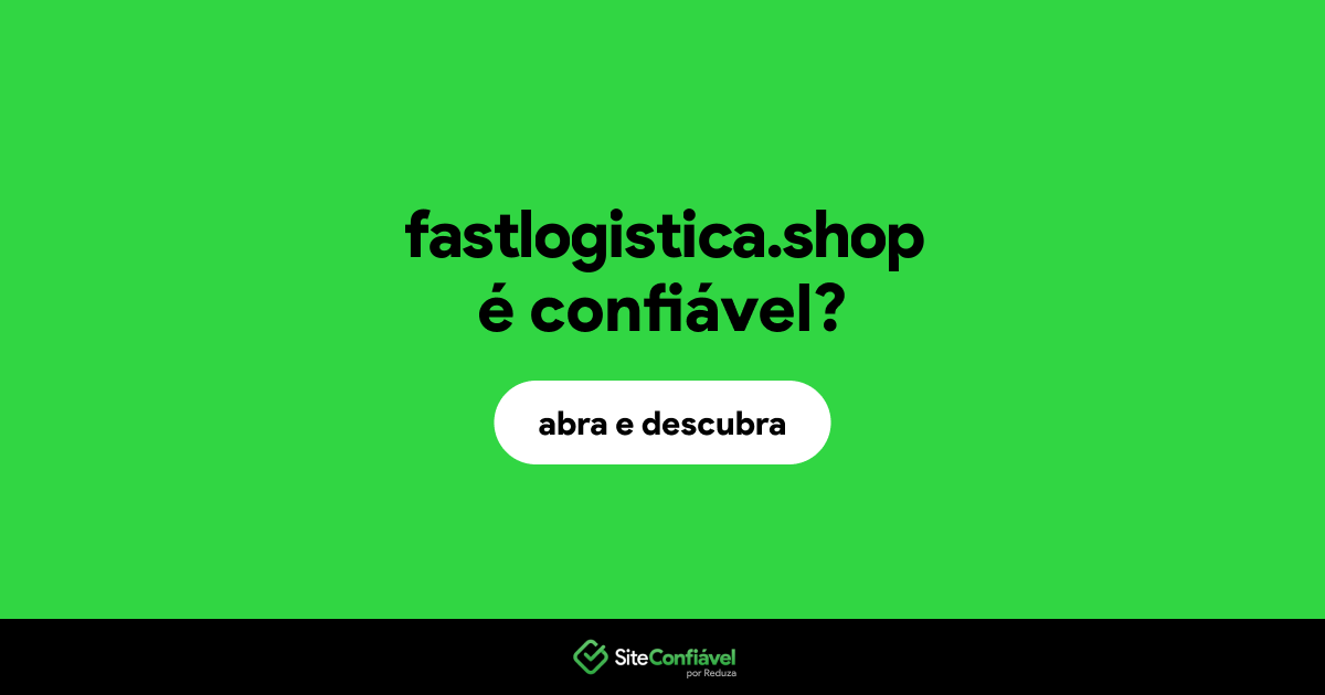 O site fastlogistica.shop é confiável?