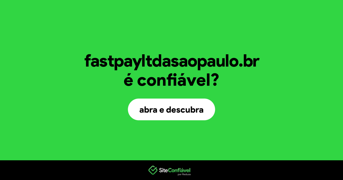 O site fastpayltdasaopaulo.br é confiável?