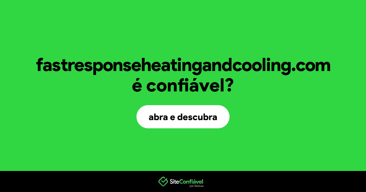 O site fastresponseheatingandcooling.com é confiável?