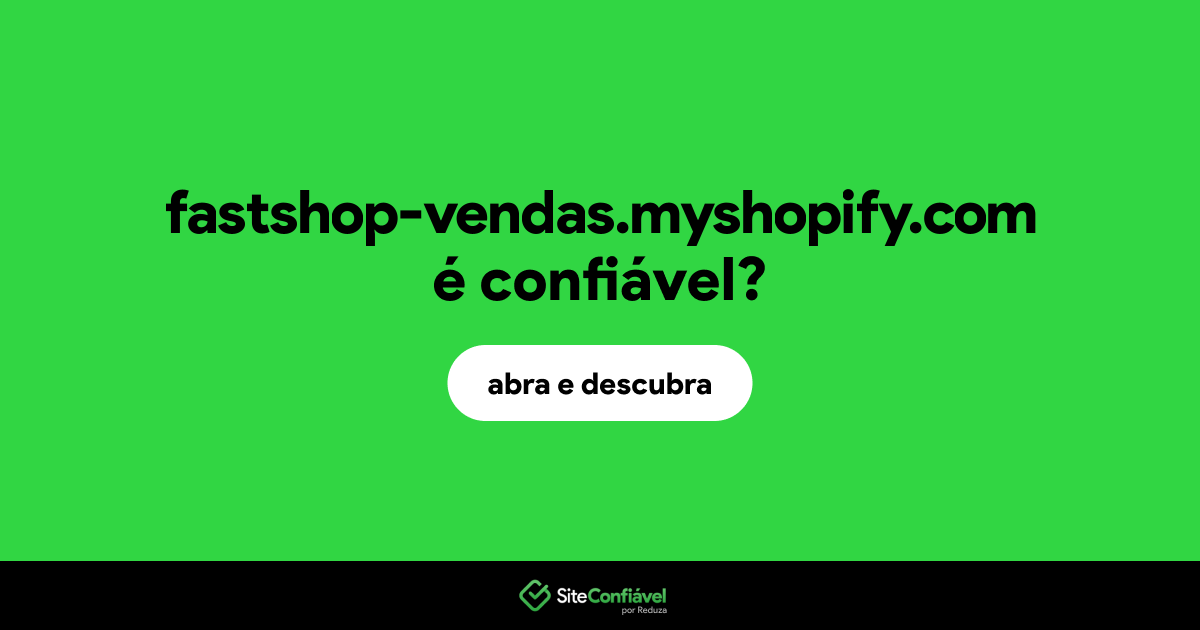O site fastshop-vendas.myshopify.com é confiável?