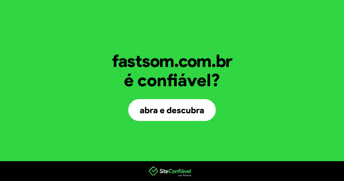 O site fastsom.com.br é confiável?