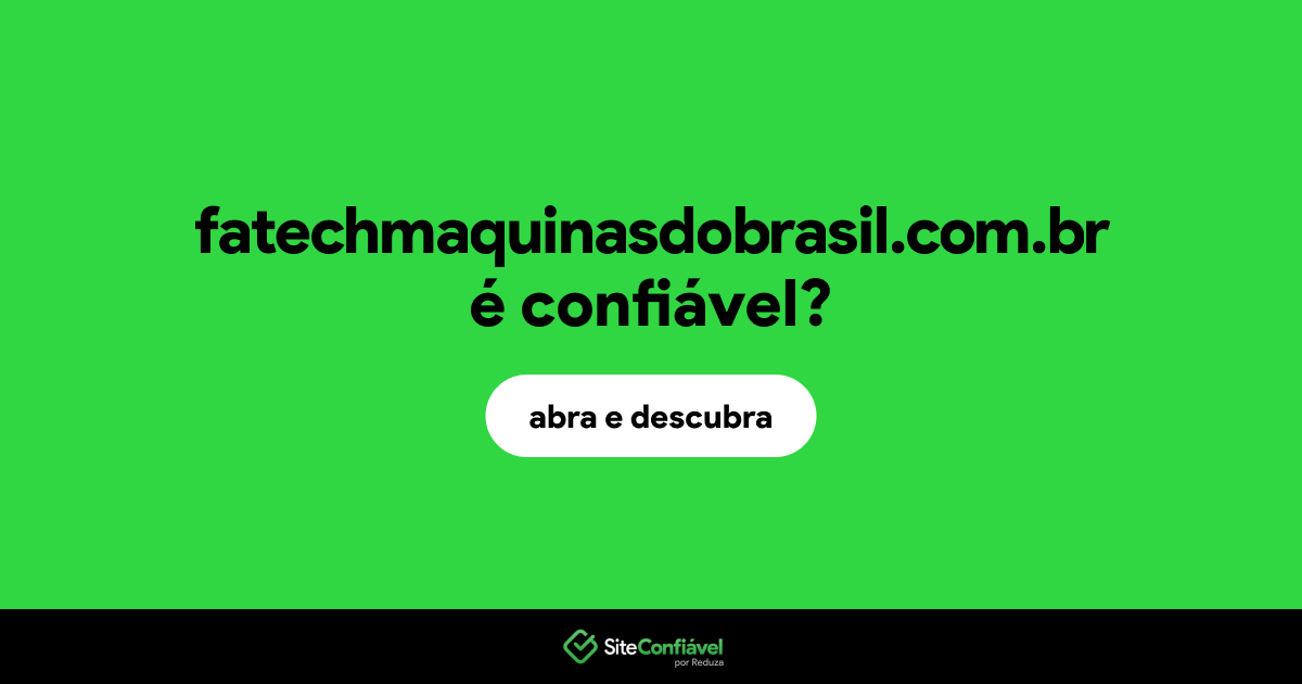 O site fatechmaquinasdobrasil.com.br é confiável?
