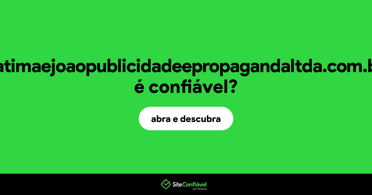 O site fatimaejoaopublicidadeepropagandaltda.com.br é confiável?