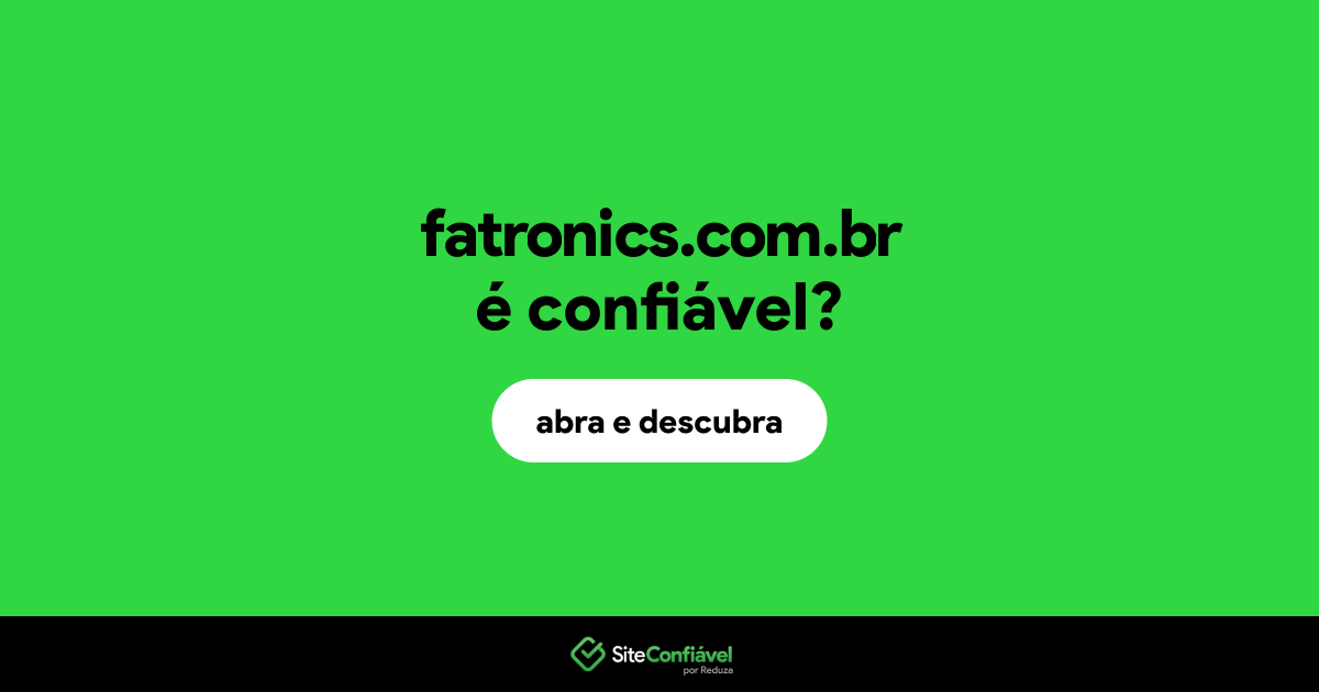 O site fatronics.com.br é confiável?