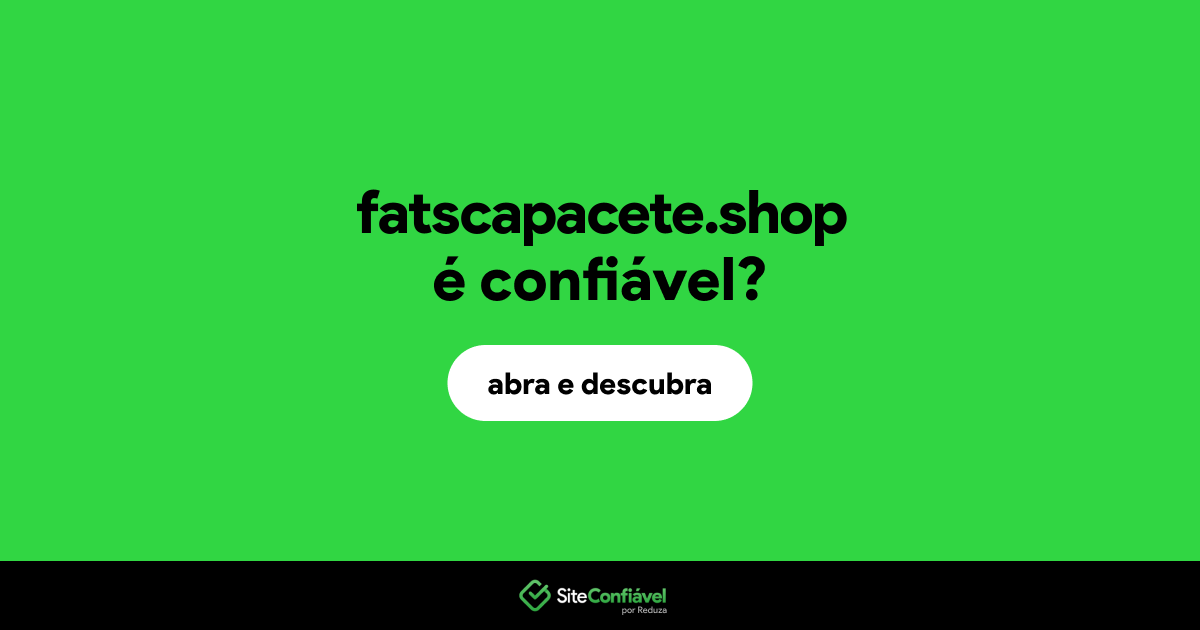 O site fatscapacete.shop é confiável?