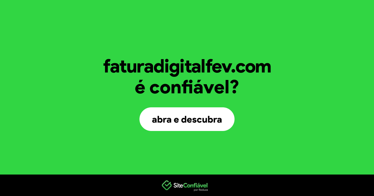 O site faturadigitalfev.com é confiável?