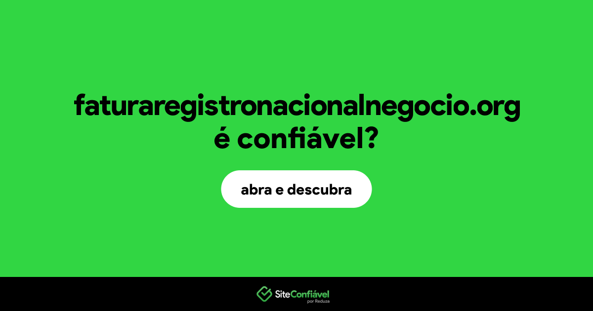 O site faturaregistronacionalnegocio.org é confiável?