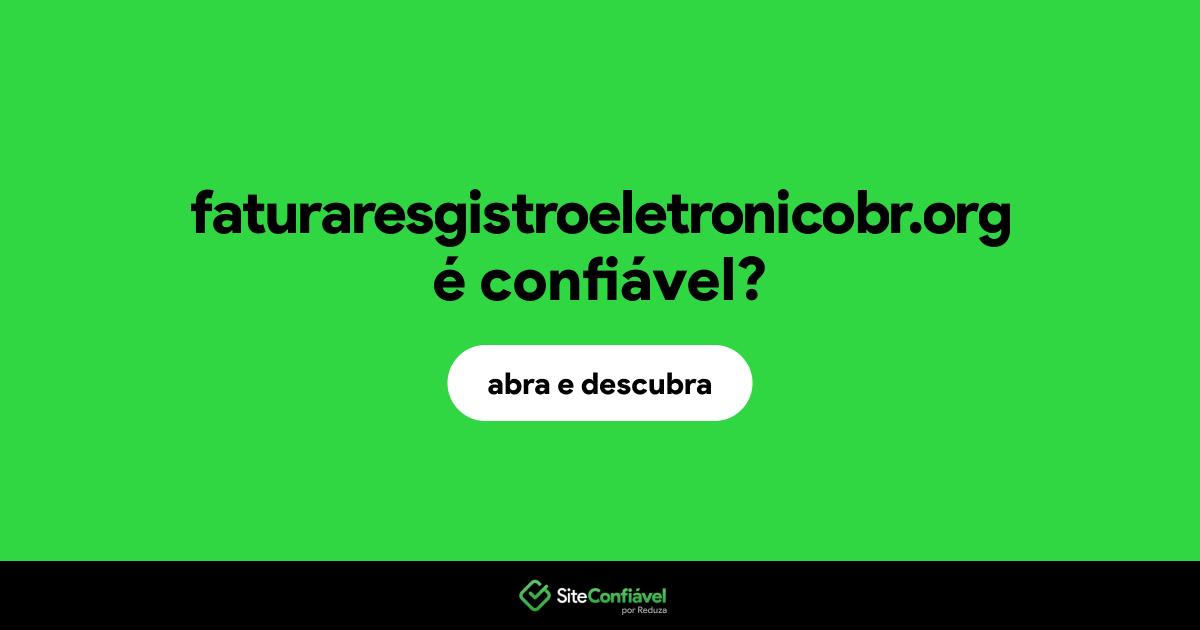 O site faturaresgistroeletronicobr.org é confiável?