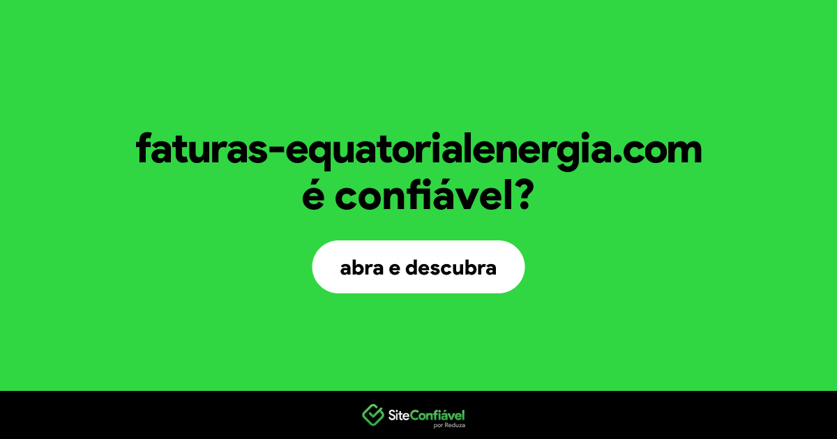 O site faturas-equatorialenergia.com é confiável?
