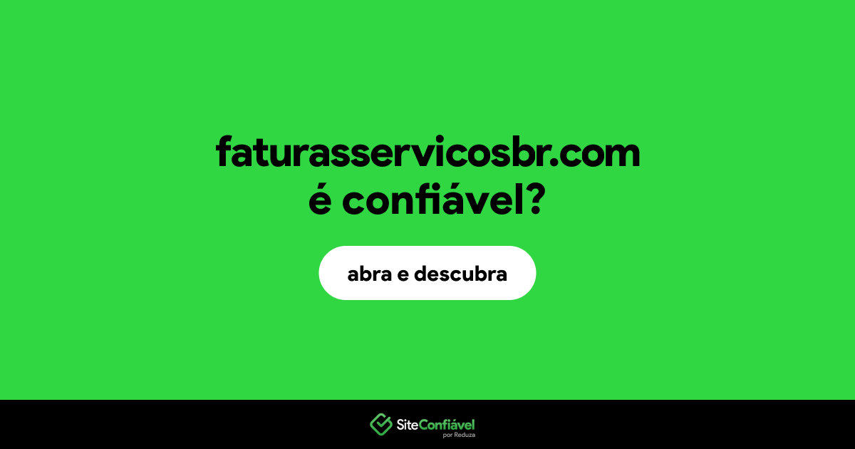O site faturasservicosbr.com é confiável?