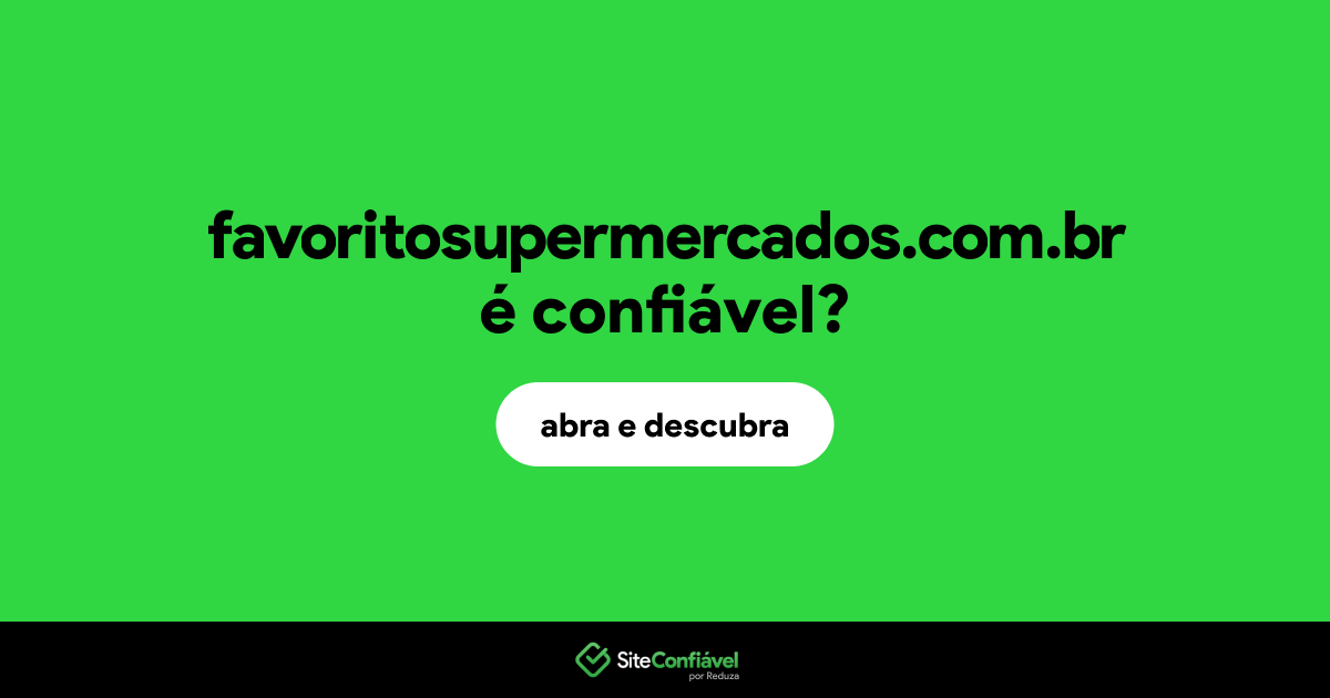 O site favoritosupermercados.com.br é confiável?
