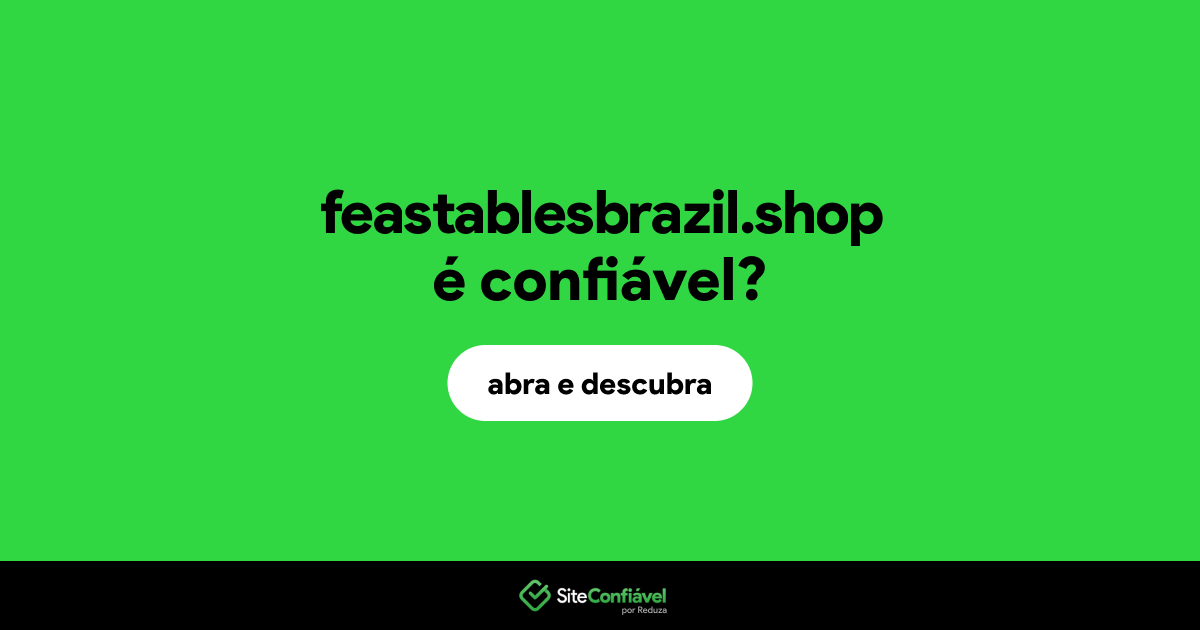 O site feastablesbrazil.shop é confiável?