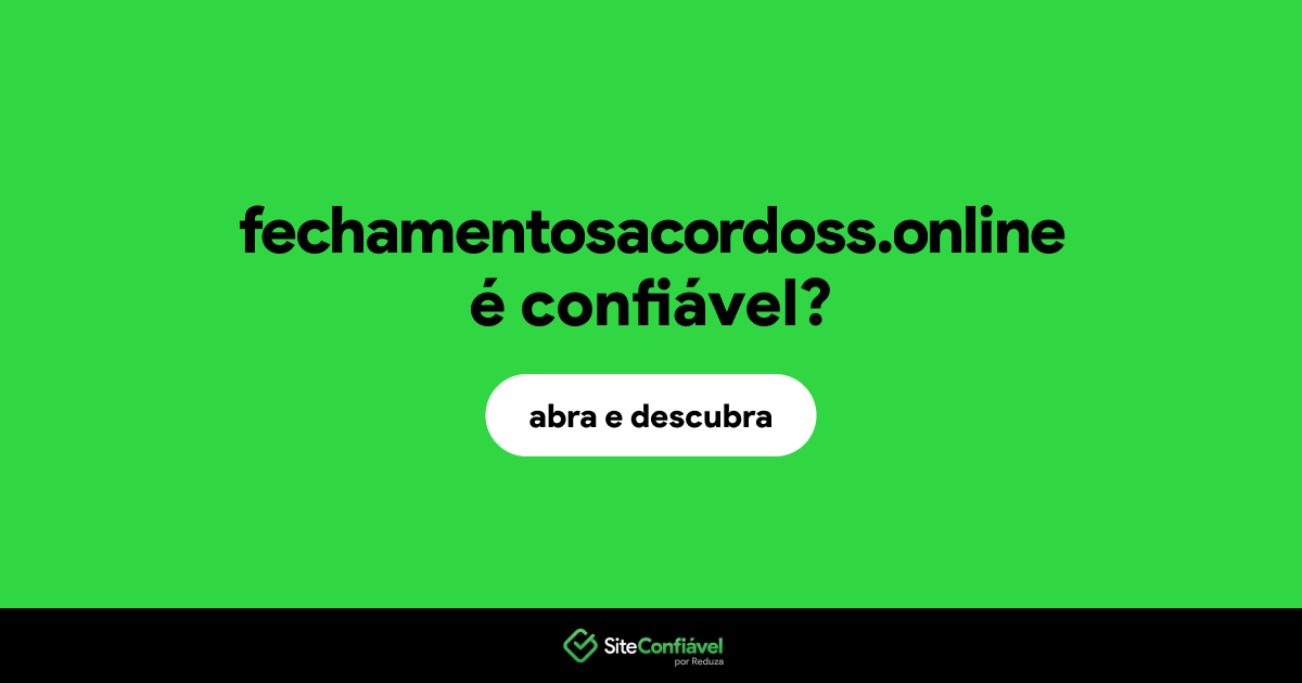 O site fechamentosacordoss.online é confiável?