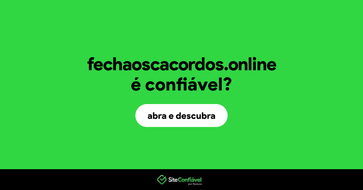 O site fechaoscacordos.online é confiável?