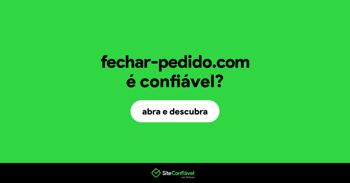 O site fechar-pedido.com é confiável?