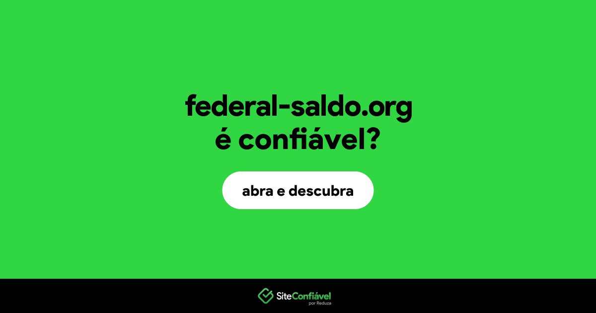 O site federal-saldo.org é confiável?