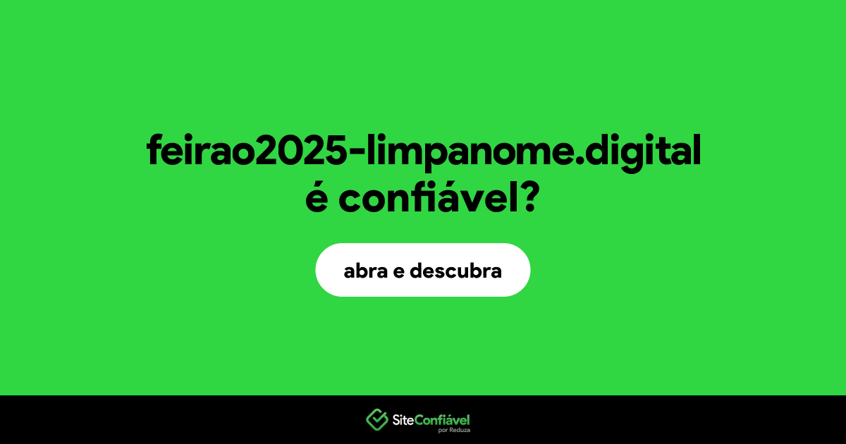 O site feirao2025-limpanome.digital é confiável?