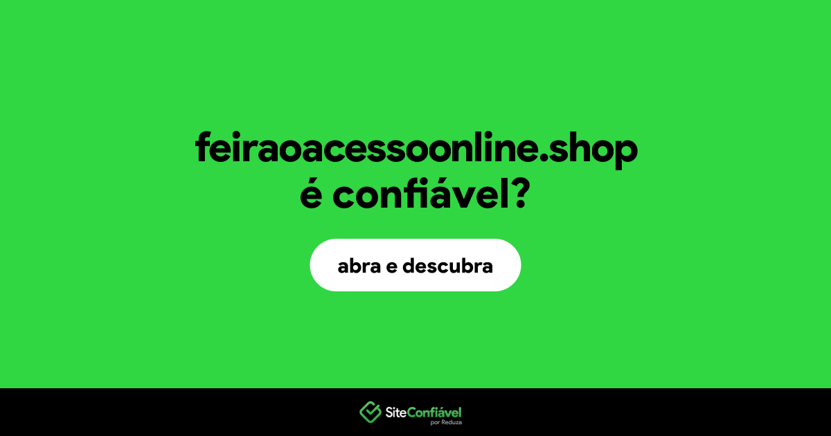 O site feiraoacessoonline.shop é confiável?