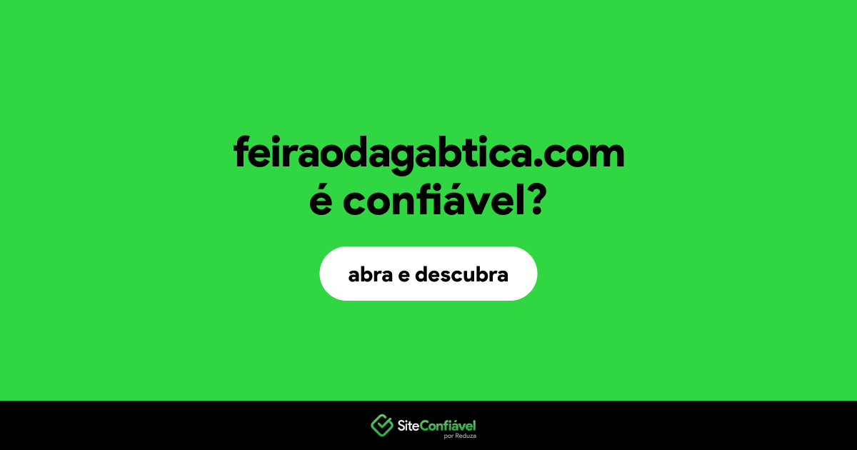 O site feiraodagabtica.com é confiável?