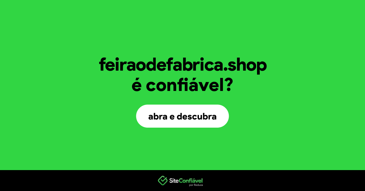 O site feiraodefabrica.shop é confiável?