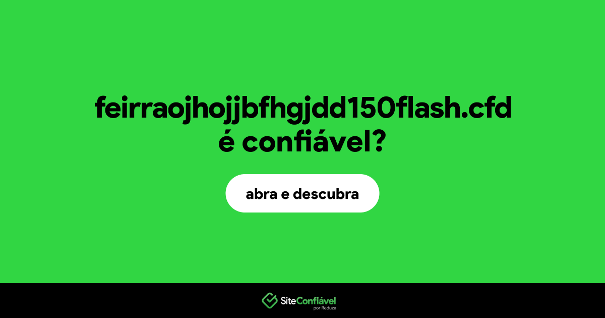 O site feirraojhojjbfhgjdd150flash.cfd é confiável?