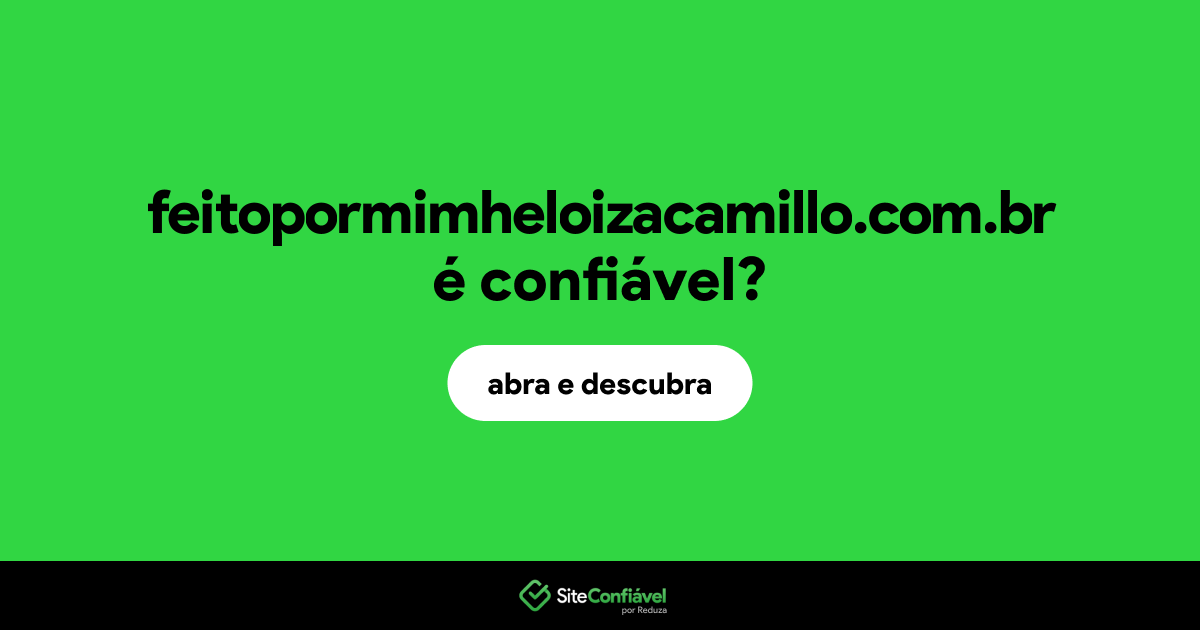 O site feitopormimheloizacamillo.com.br é confiável?