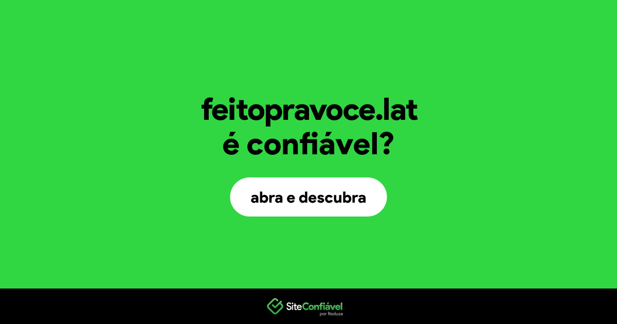 O site feitopravoce.lat é confiável?