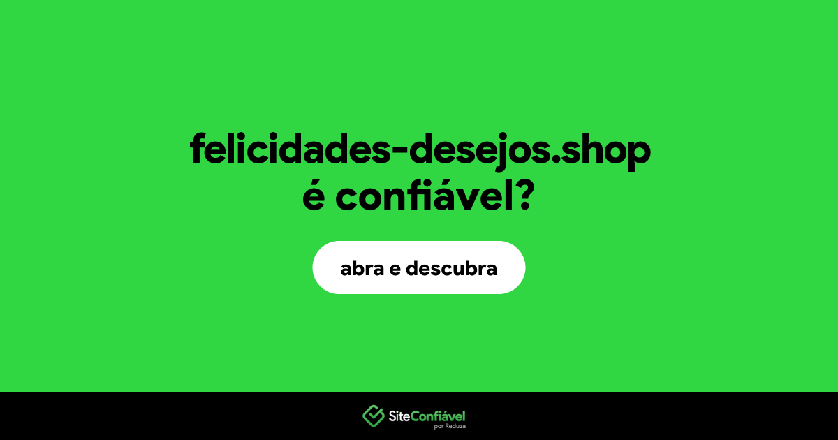 O site felicidades-desejos.shop é confiável?