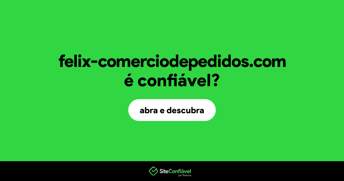 O site felix-comerciodepedidos.com é confiável?