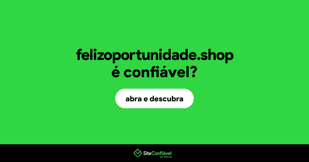 O site felizoportunidade.shop é confiável?