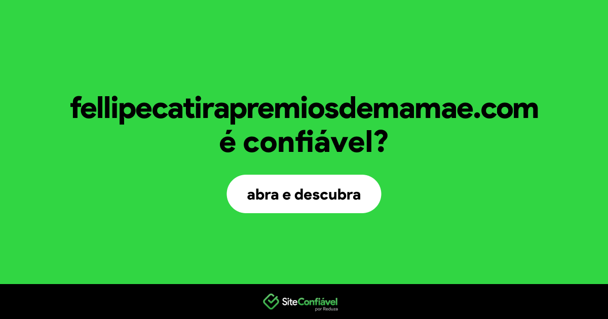 O site fellipecatirapremiosdemamae.com é confiável?
