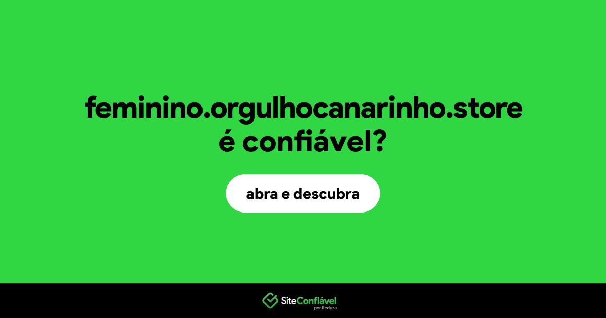 O site feminino.orgulhocanarinho.store é confiável?