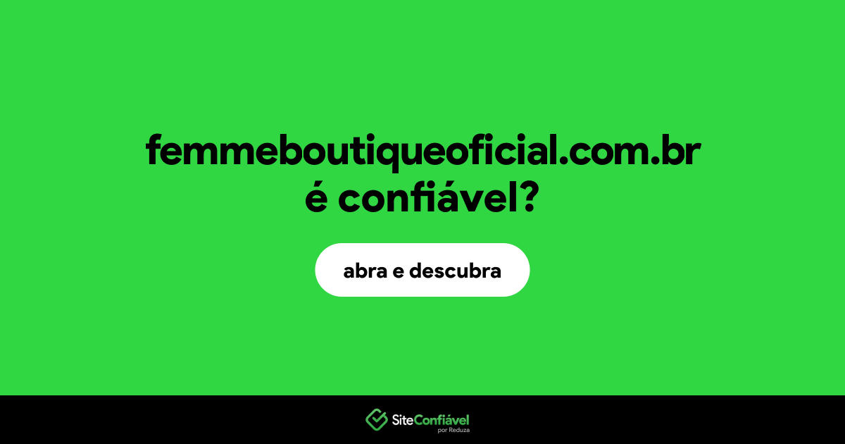 O site femmeboutiqueoficial.com.br é confiável?