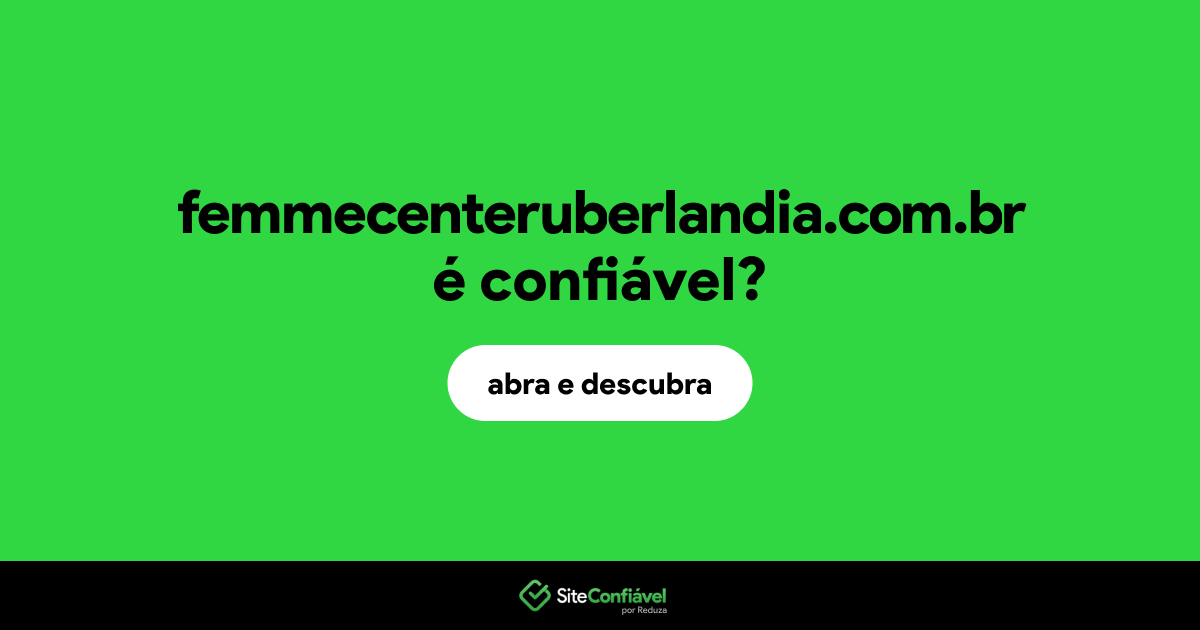 O site femmecenteruberlandia.com.br é confiável?