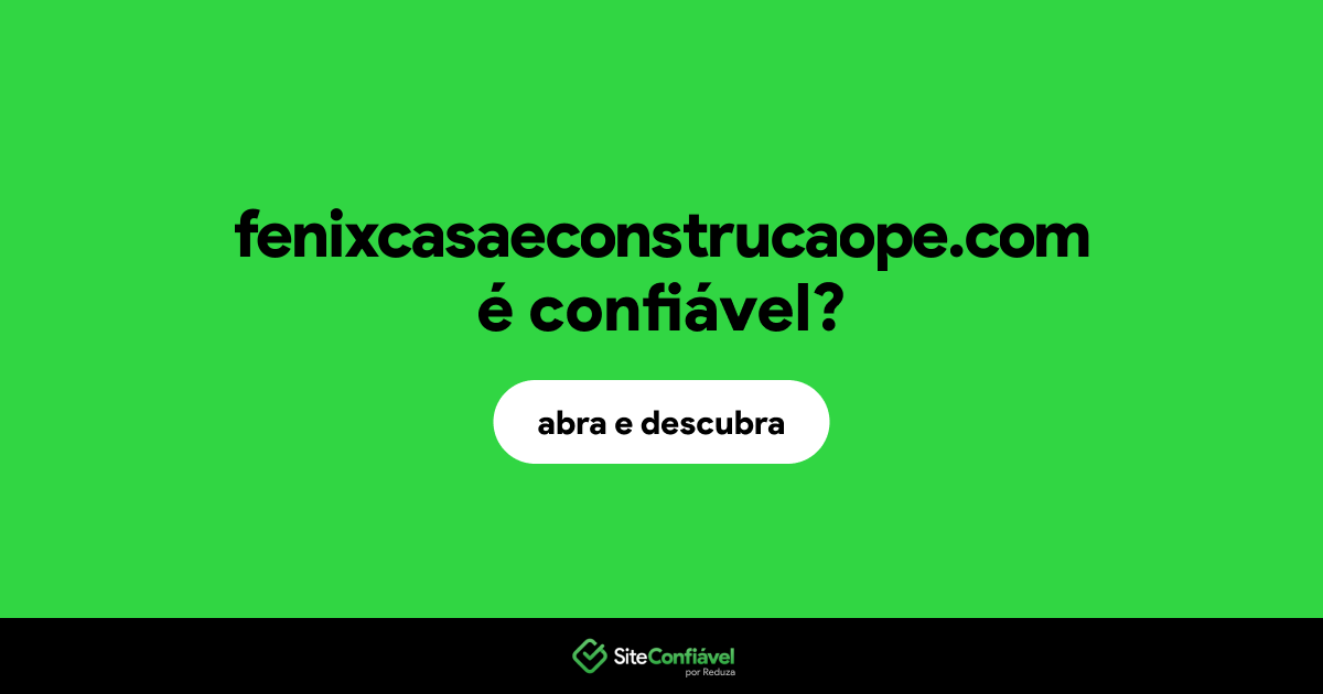 O site fenixcasaeconstrucaope.com é confiável?
