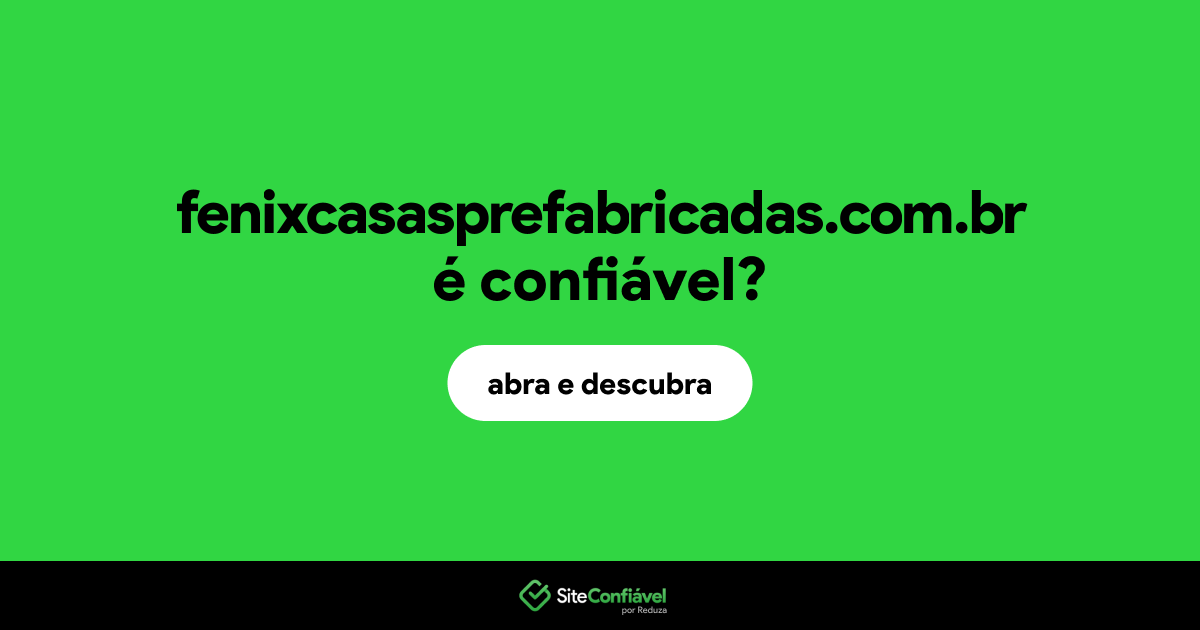 O site fenixcasasprefabricadas.com.br é confiável?