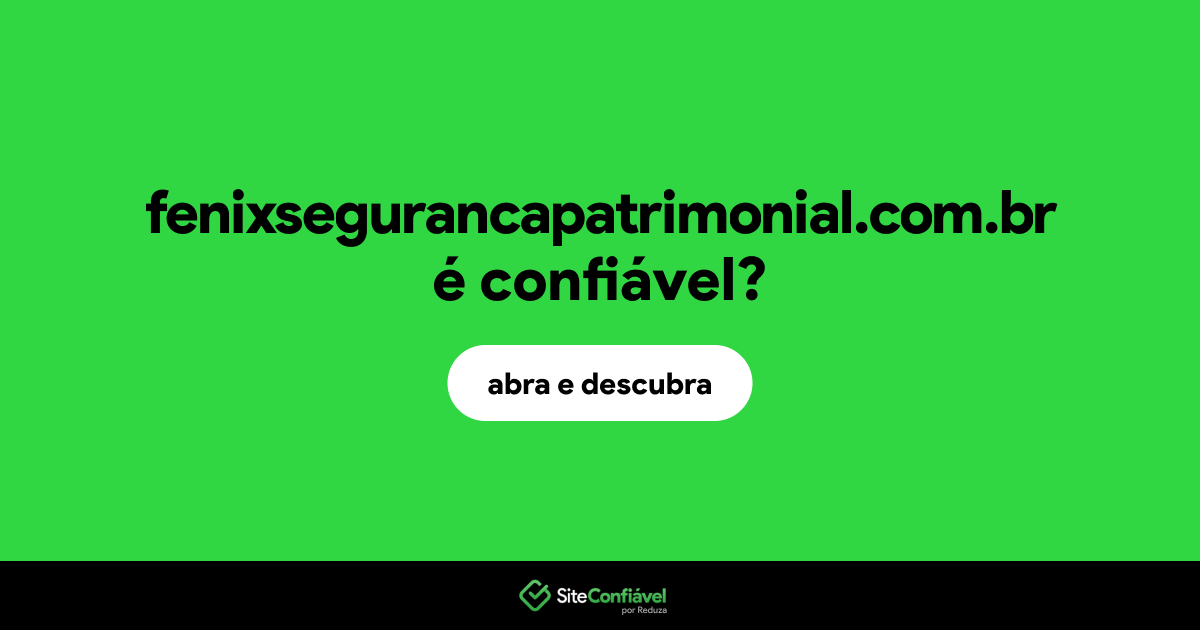 O site fenixsegurancapatrimonial.com.br é confiável?