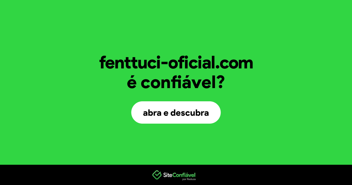 O site fenttuci-oficial.com é confiável?